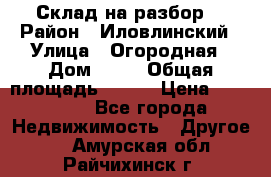 Склад на разбор. › Район ­ Иловлинский › Улица ­ Огородная › Дом ­ 25 › Общая площадь ­ 651 › Цена ­ 450 000 - Все города Недвижимость » Другое   . Амурская обл.,Райчихинск г.